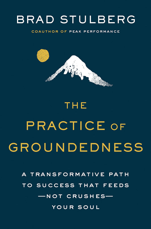 The Practice of Groundedness: A Transformative Path to Success That Feeds—Not Crushes—Your Soul