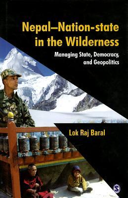 Nepal: Nation-State in the Wilderness: Managing State, Democracy and Geopolitics