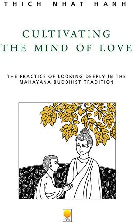 Cultivating The Mind Of Love: The Practice Of Looking Deeply In The Mhayana Buddhist Tradition