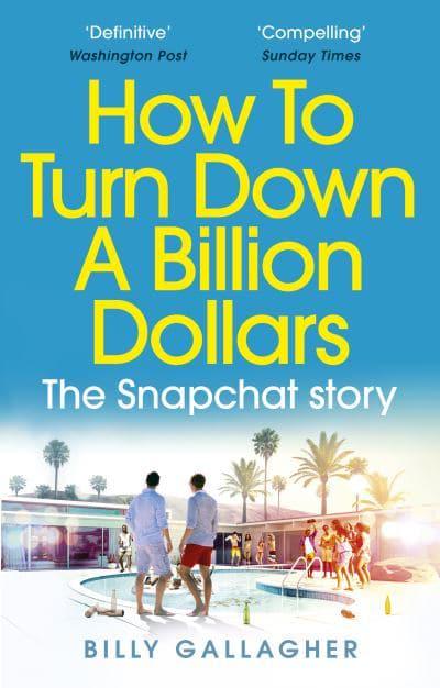 How to Turn Down a Billion Dollars: The Snapchat Story