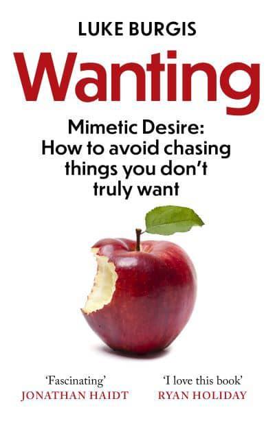 Wanting: The Power of Mimetic Desire, and How to Want What You Need