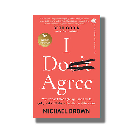 I Don't Agree: Why We Can't Stop Fighting - And How to Get Great Stuff Done Despite Our Differences