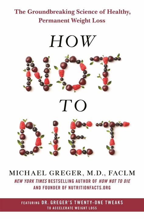 How Not To Diet: The Groundbreaking Science of Healthy, Permanent Weight Loss