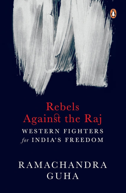 Rebels Against the Raj: Western Fighters for India's Freedom