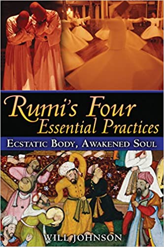 Rumi's Four Essential Practices: Ecstatic Body, Awakened Soul