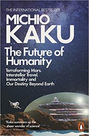 The Future of Humanity: Terraforming Mars, Interstellar Travel, Immortality, and Our Destiny Beyond