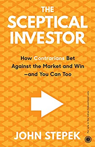 The Sceptical Investor: How Contrarians Bet Against the Market and Win - And You Can Too