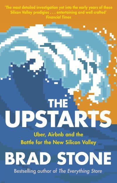 The Upstarts: How Uber, Airbnb and the Killer Companies of the New Silicon Valley are Changing the World