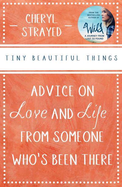 Tiny Beautiful Things: Advice on Love and Life from Someone Who's Been There